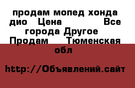 продам мопед хонда дио › Цена ­ 20 000 - Все города Другое » Продам   . Тюменская обл.